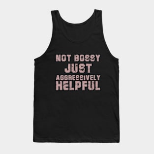 Not Bossy Just Aggressively Helpful Funny Tank Top